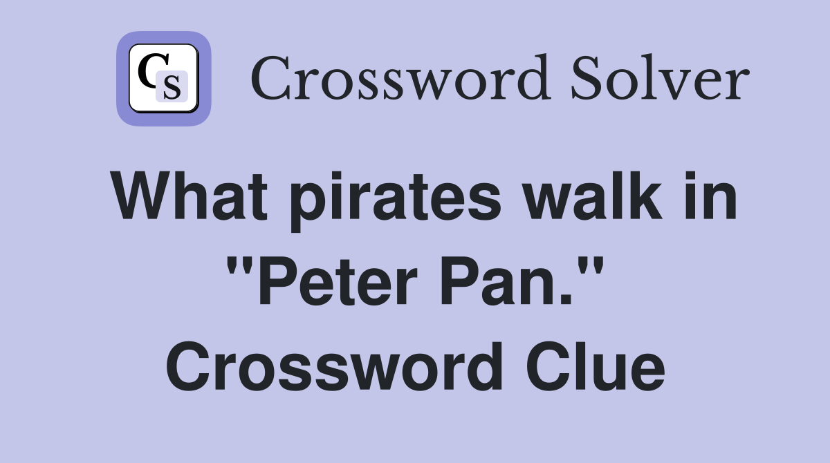 What pirates walk in "Peter Pan." Crossword Clue Answers Crossword